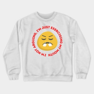 I'm not arguing, I'm just exercising my mouth Crewneck Sweatshirt